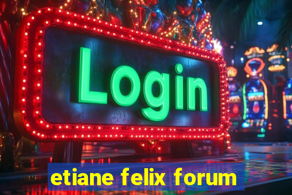 etiane felix forum